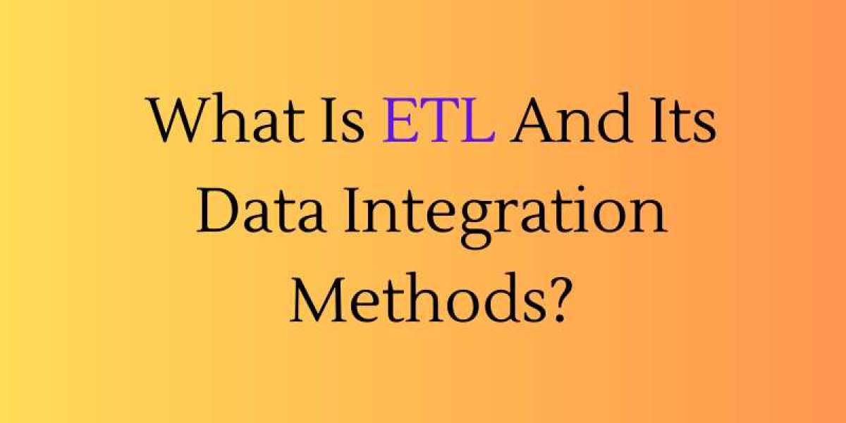 What Is ETL And Its Data Integration Methods?