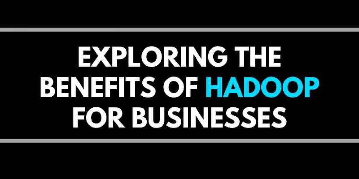 Exploring the Benefits of Hadoop for Businesses