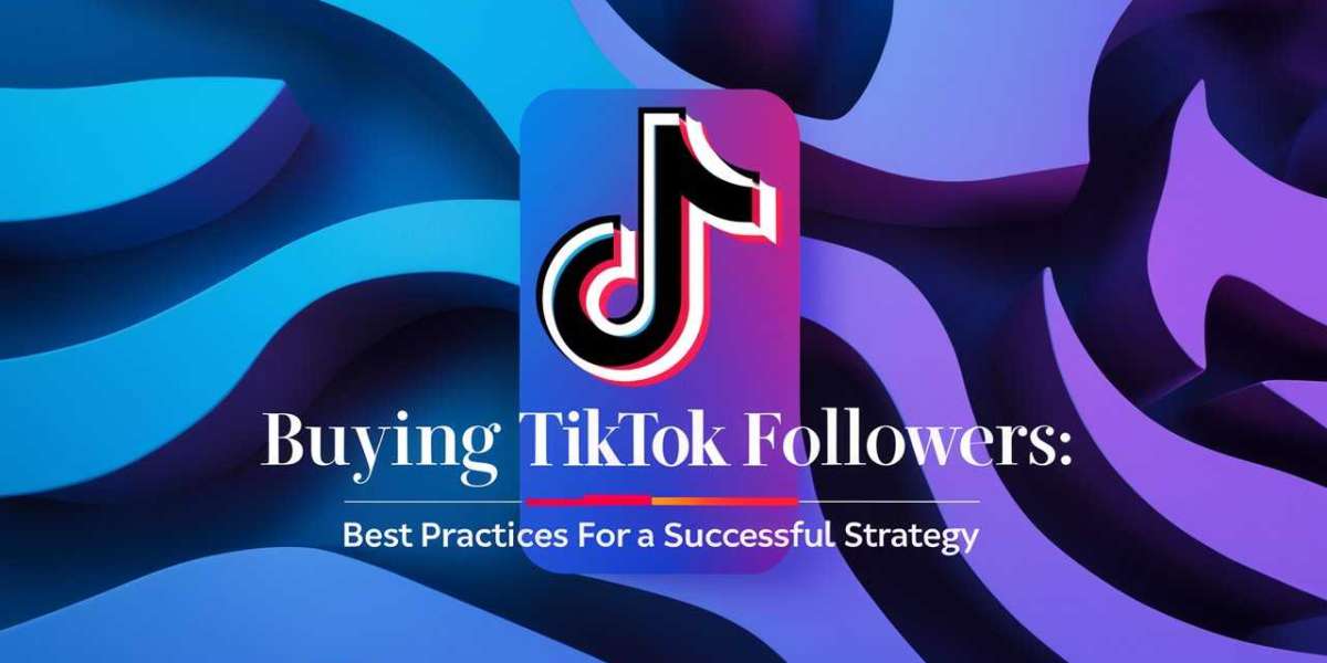 Buying TikTok Followers: Best Practices for a Successful Strategy